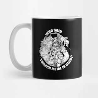 who said thrash metal is dead. black and white Mug